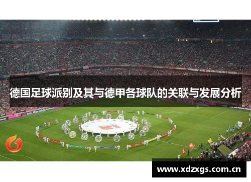 德国足球派别及其与德甲各球队的关联与发展分析
